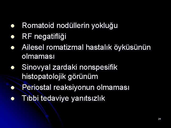 l l l Romatoid nodüllerin yokluğu RF negatifliği Ailesel romatizmal hastalık öyküsünün olmaması Sinovyal l l l Romatoid nodüllerin yokluğu RF negatifliği Ailesel romatizmal hastalık öyküsünün olmaması Sinovyal