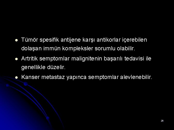 l Tümör spesifik antijene karşı antikorlar içerebilen dolaşan immün kompleksler sorumlu olabilir. l Artritik l Tümör spesifik antijene karşı antikorlar içerebilen dolaşan immün kompleksler sorumlu olabilir. l Artritik