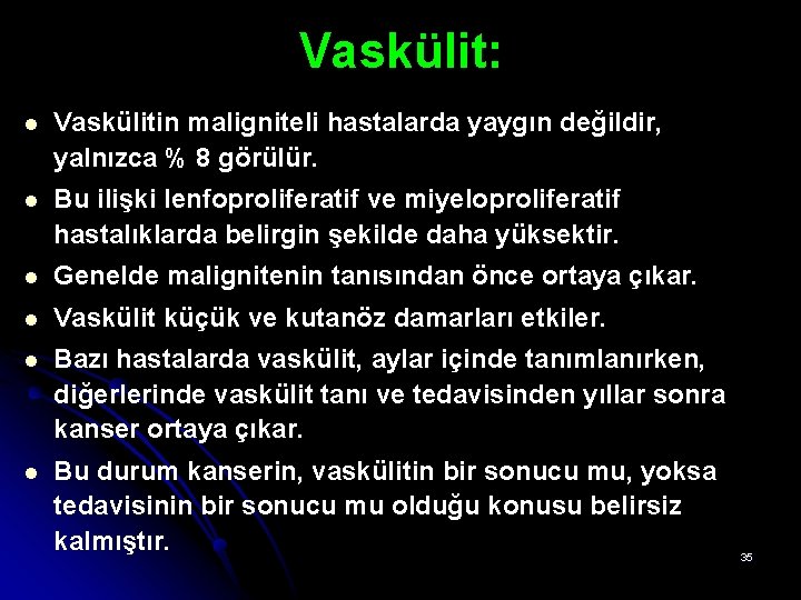 Vaskülit: l Vaskülitin maligniteli hastalarda yaygın değildir, yalnızca % 8 görülür. l Bu ilişki Vaskülit: l Vaskülitin maligniteli hastalarda yaygın değildir, yalnızca % 8 görülür. l Bu ilişki