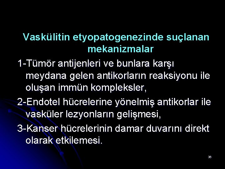 Vaskülitin etyopatogenezinde suçlanan mekanizmalar 1 -Tümör antijenleri ve bunlara karşı meydana gelen antikorların reaksiyonu Vaskülitin etyopatogenezinde suçlanan mekanizmalar 1 -Tümör antijenleri ve bunlara karşı meydana gelen antikorların reaksiyonu