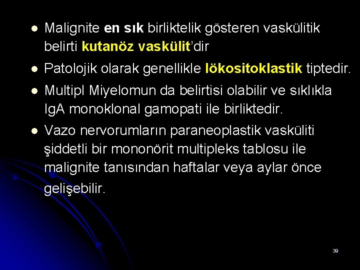l Malignite en sık birliktelik gösteren vaskülitik belirti kutanöz vaskülit’dir l Patolojik olarak genellikle l Malignite en sık birliktelik gösteren vaskülitik belirti kutanöz vaskülit’dir l Patolojik olarak genellikle