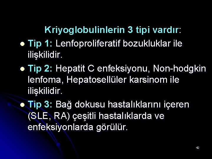 Kriyoglobulinlerin 3 tipi vardır: l Tip 1: Lenfoproliferatif bozukluklar ile ilişkilidir. l Tip 2: Kriyoglobulinlerin 3 tipi vardır: l Tip 1: Lenfoproliferatif bozukluklar ile ilişkilidir. l Tip 2: