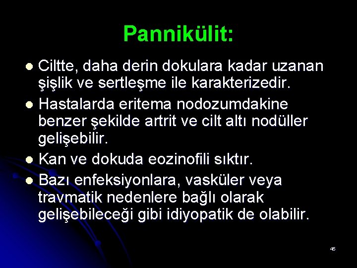 Pannikülit: Ciltte, daha derin dokulara kadar uzanan şişlik ve sertleşme ile karakterizedir. l Hastalarda Pannikülit: Ciltte, daha derin dokulara kadar uzanan şişlik ve sertleşme ile karakterizedir. l Hastalarda
