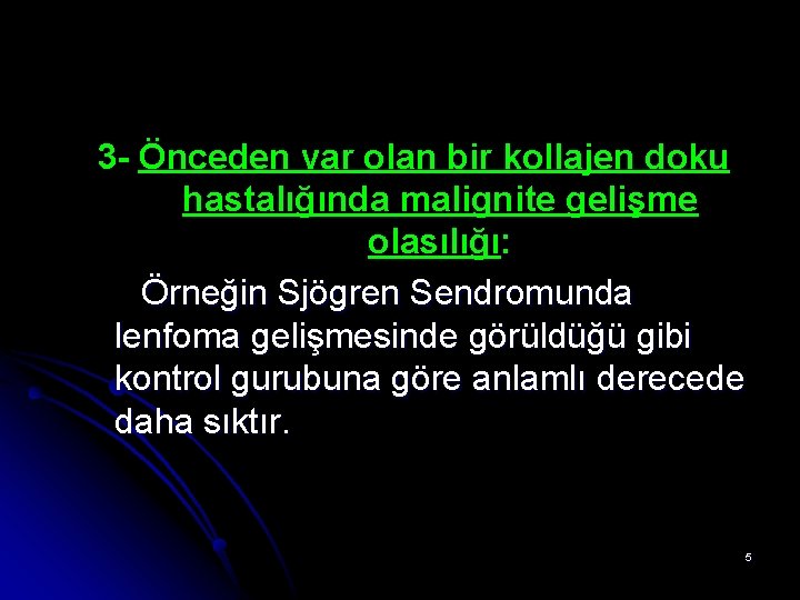 3 - Önceden var olan bir kollajen doku hastalığında malignite gelişme olasılığı: Örneğin Sjögren 3 - Önceden var olan bir kollajen doku hastalığında malignite gelişme olasılığı: Örneğin Sjögren