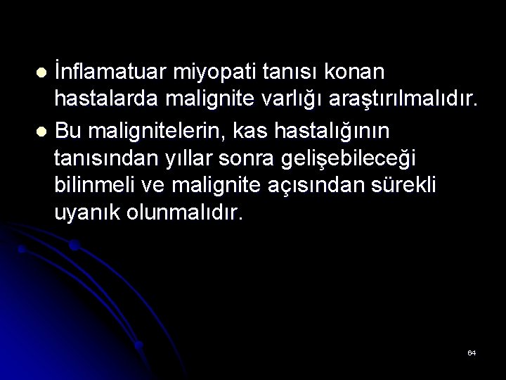 İnflamatuar miyopati tanısı konan hastalarda malignite varlığı araştırılmalıdır. l Bu malignitelerin, kas hastalığının tanısından İnflamatuar miyopati tanısı konan hastalarda malignite varlığı araştırılmalıdır. l Bu malignitelerin, kas hastalığının tanısından