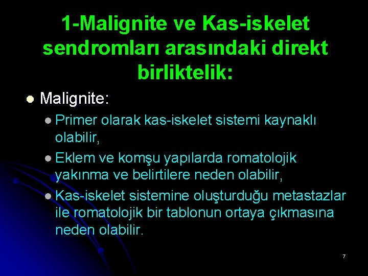 1 -Malignite ve Kas-iskelet sendromları arasındaki direkt birliktelik: l Malignite: Primer olarak kas-iskelet sistemi 1 -Malignite ve Kas-iskelet sendromları arasındaki direkt birliktelik: l Malignite: Primer olarak kas-iskelet sistemi