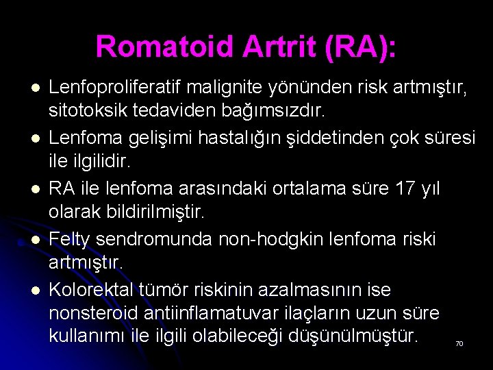 Romatoid Artrit (RA): l l l Lenfoproliferatif malignite yönünden risk artmıştır, sitotoksik tedaviden bağımsızdır. Romatoid Artrit (RA): l l l Lenfoproliferatif malignite yönünden risk artmıştır, sitotoksik tedaviden bağımsızdır.