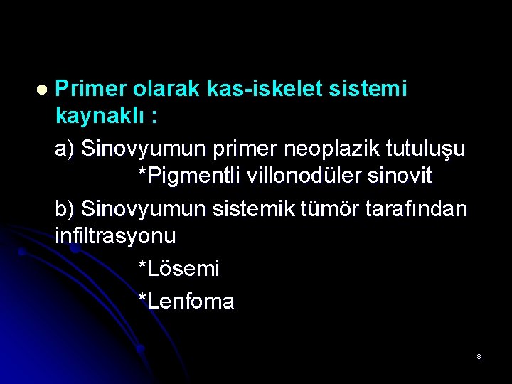 l Primer olarak kas-iskelet sistemi kaynaklı : a) Sinovyumun primer neoplazik tutuluşu *Pigmentli villonodüler l Primer olarak kas-iskelet sistemi kaynaklı : a) Sinovyumun primer neoplazik tutuluşu *Pigmentli villonodüler