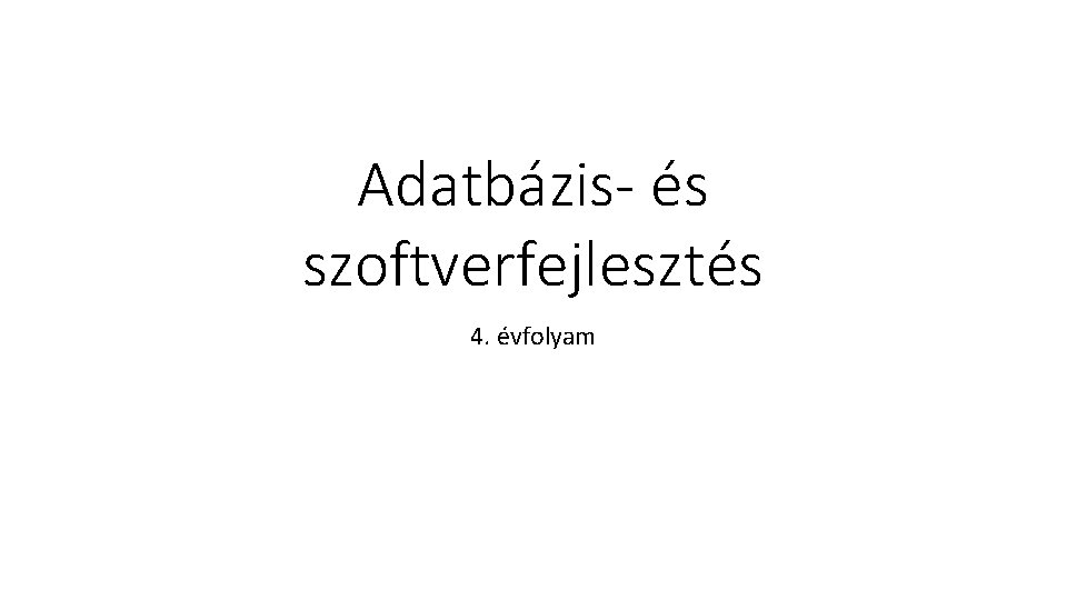 Adatbázis- és szoftverfejlesztés 4. évfolyam 