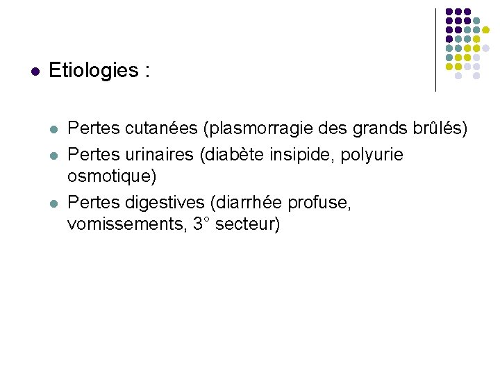  Etiologies : Pertes cutanées (plasmorragie des grands brûlés) Pertes urinaires (diabète insipide, polyurie