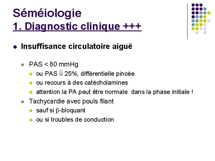 Séméiologie 1. Diagnostic clinique +++ Insuffisance circulatoire aiguë PAS < 80 mm. Hg ou