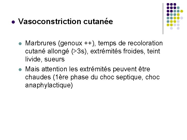  Vasoconstriction cutanée Marbrures (genoux ++), temps de recoloration cutané allongé (>3 s), extrémités