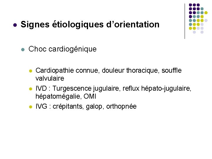  Signes étiologiques d’orientation Choc cardiogénique Cardiopathie connue, douleur thoracique, souffle valvulaire IVD :