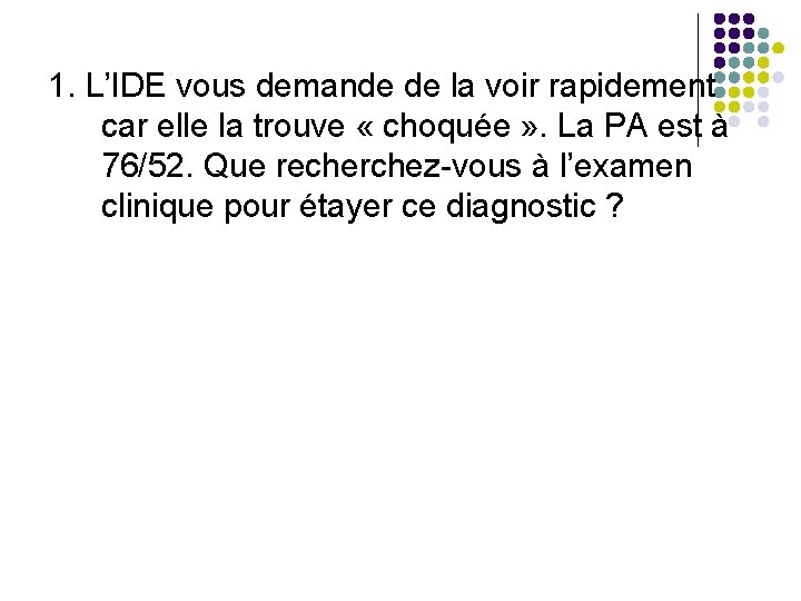 1. L’IDE vous demande de la voir rapidement car elle la trouve « choquée