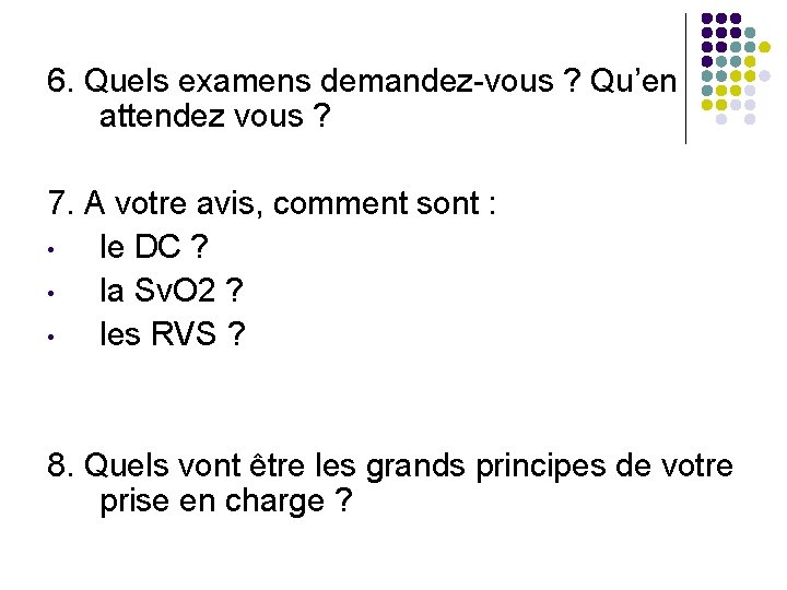 6. Quels examens demandez-vous ? Qu’en attendez vous ? 7. A votre avis, comment