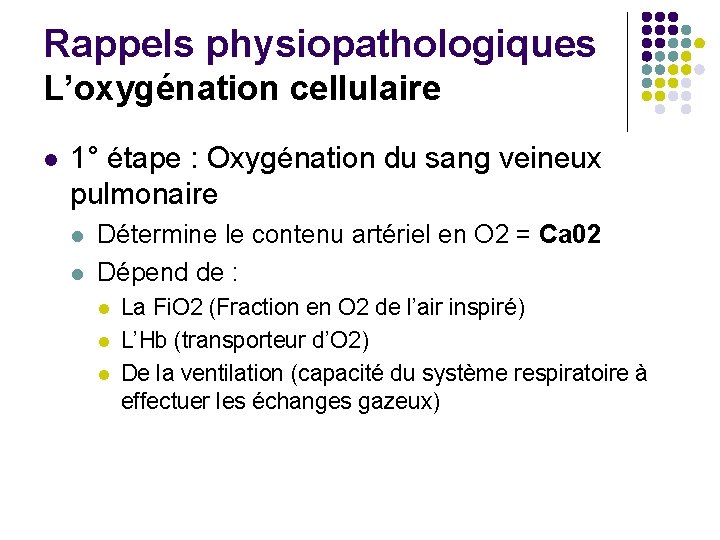 Rappels physiopathologiques L’oxygénation cellulaire 1° étape : Oxygénation du sang veineux pulmonaire Détermine le