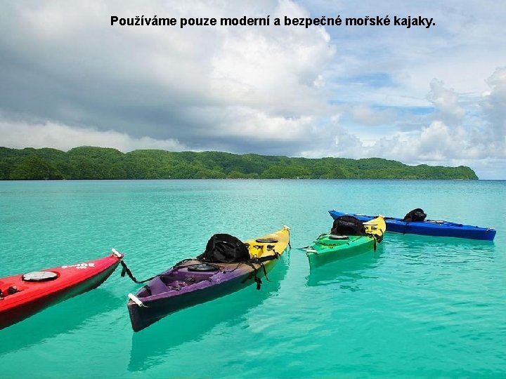 Používáme pouze moderní a bezpečné mořské kajaky. 