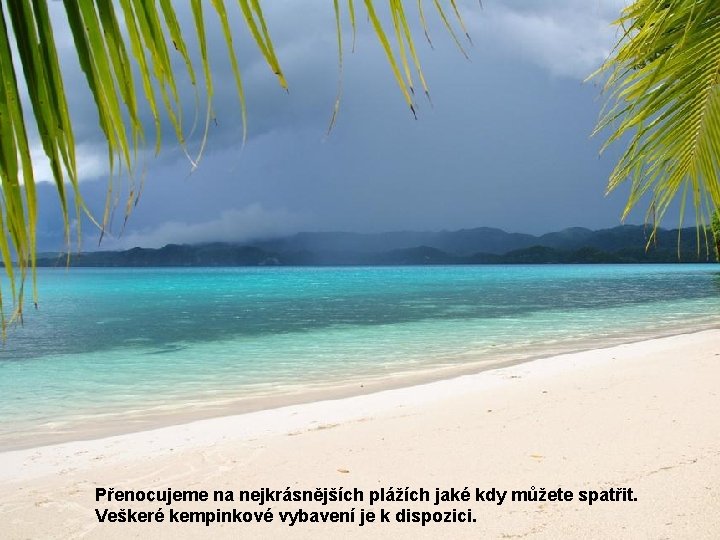 Přenocujeme na nejkrásnějších plážích jaké kdy můžete spatřit. Veškeré kempinkové vybavení je k dispozici.