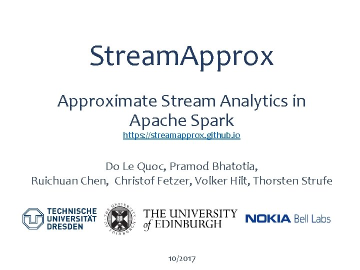 Stream. Approximate Stream Analytics in Apache Spark https: //streamapprox. github. io Do Le Quoc,