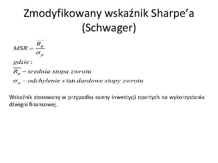 Zmodyfikowany wskaźnik Sharpe’a (Schwager) Wskaźnik stosowany w przypadku oceny inwestycji opartych na wykorzystaniu dźwigni