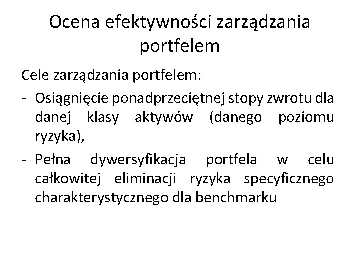 Ocena efektywności zarządzania portfelem Cele zarządzania portfelem: - Osiągnięcie ponadprzeciętnej stopy zwrotu dla danej