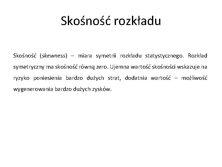 Skośność rozkładu Skośność (skewness) – miara symetrii rozkładu statystycznego. Rozkład symetryczny ma skośność równą