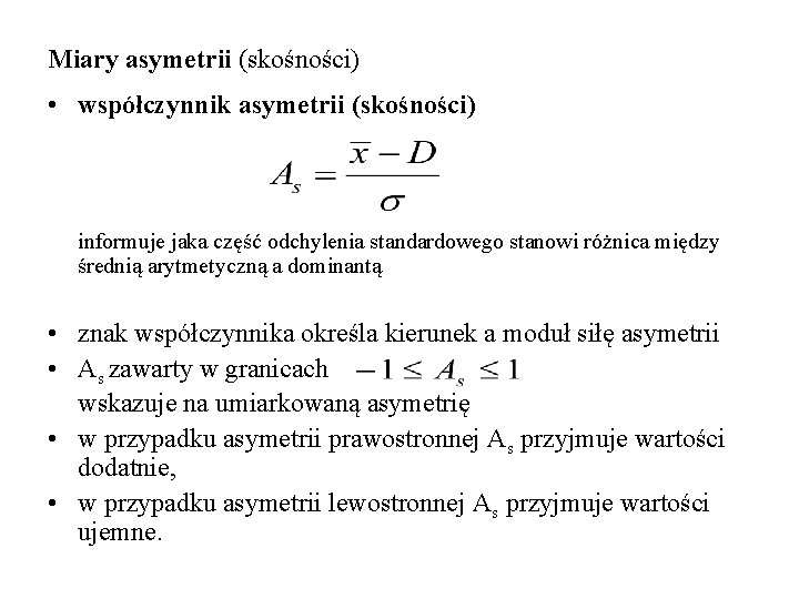 Miary asymetrii (skośności) • współczynnik asymetrii (skośności) informuje jaka część odchylenia standardowego stanowi różnica