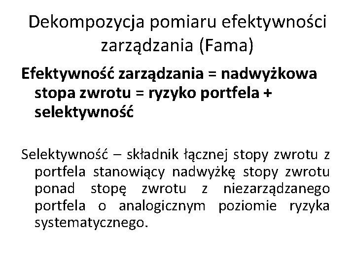 Dekompozycja pomiaru efektywności zarządzania (Fama) Efektywność zarządzania = nadwyżkowa stopa zwrotu = ryzyko portfela