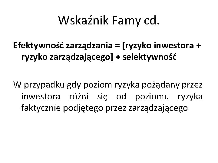 Wskaźnik Famy cd. Efektywność zarządzania = [ryzyko inwestora + ryzyko zarządzającego] + selektywność W