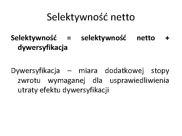 Selektywność netto Selektywność = dywersyfikacja selektywność netto + Dywersyfikacja – miara dodatkowej stopy zwrotu