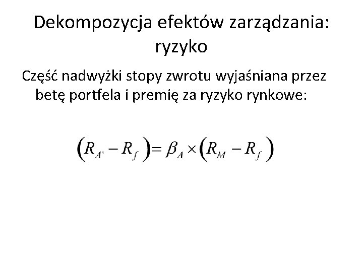 Dekompozycja efektów zarządzania: ryzyko Część nadwyżki stopy zwrotu wyjaśniana przez betę portfela i premię