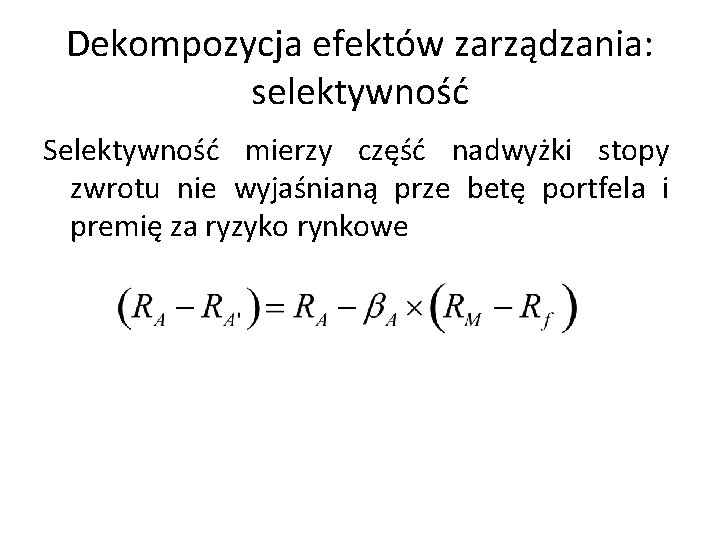 Dekompozycja efektów zarządzania: selektywność Selektywność mierzy część nadwyżki stopy zwrotu nie wyjaśnianą prze betę