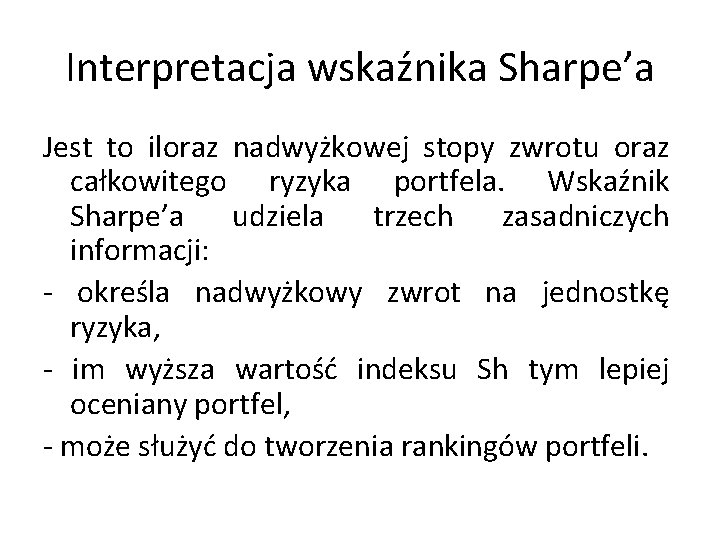 Interpretacja wskaźnika Sharpe’a Jest to iloraz nadwyżkowej stopy zwrotu oraz całkowitego ryzyka portfela. Wskaźnik