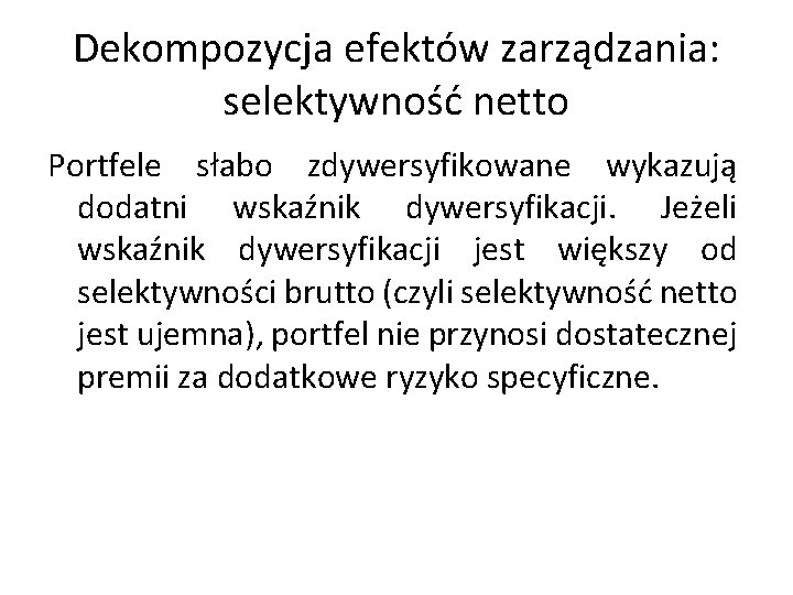 Dekompozycja efektów zarządzania: selektywność netto Portfele słabo zdywersyfikowane wykazują dodatni wskaźnik dywersyfikacji. Jeżeli wskaźnik