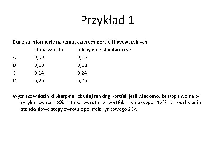 Przykład 1 Dane są informacje na temat czterech portfeli inwestycyjnych stopa zwrotu odchylenie standardowe