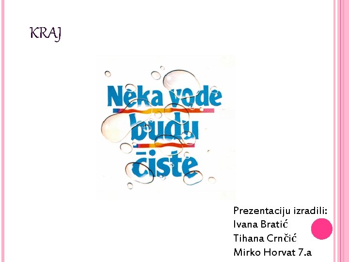 KRAJ Prezentaciju izradili: Ivana Bratić Tihana Crnčić Mirko Horvat 7. a 