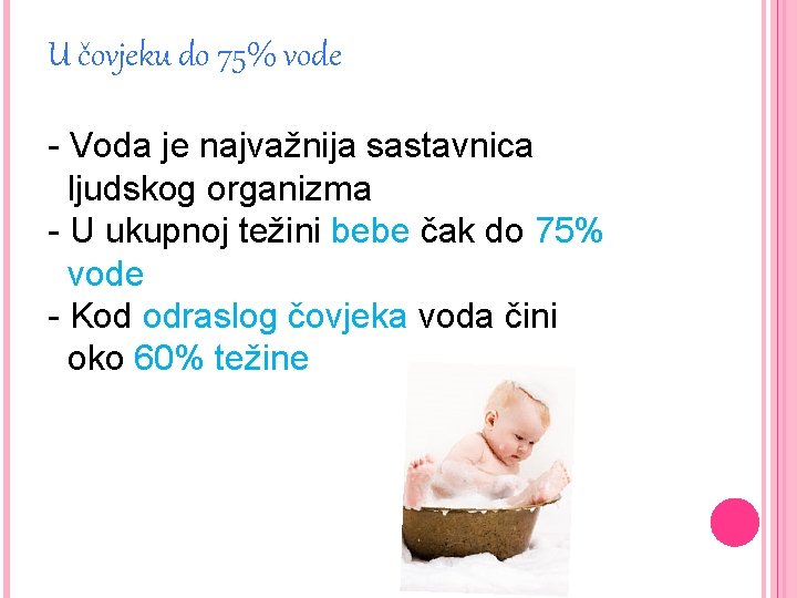 U čovjeku do 75% vode - Voda je najvažnija sastavnica ljudskog organizma - U