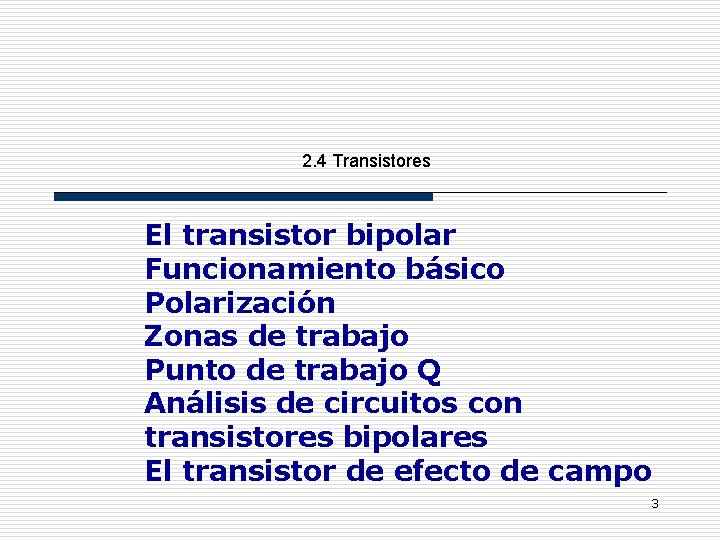 2. 4 Transistores El transistor bipolar Funcionamiento básico Polarización Zonas de trabajo Punto de