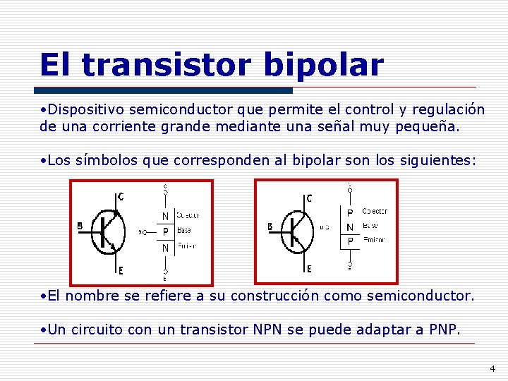 El transistor bipolar • Dispositivo semiconductor que permite el control y regulación de una