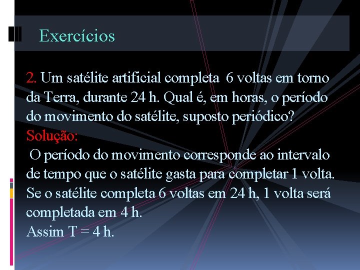 Exercícios 2. Um satélite artificial completa 6 voltas em torno da Terra, durante 24