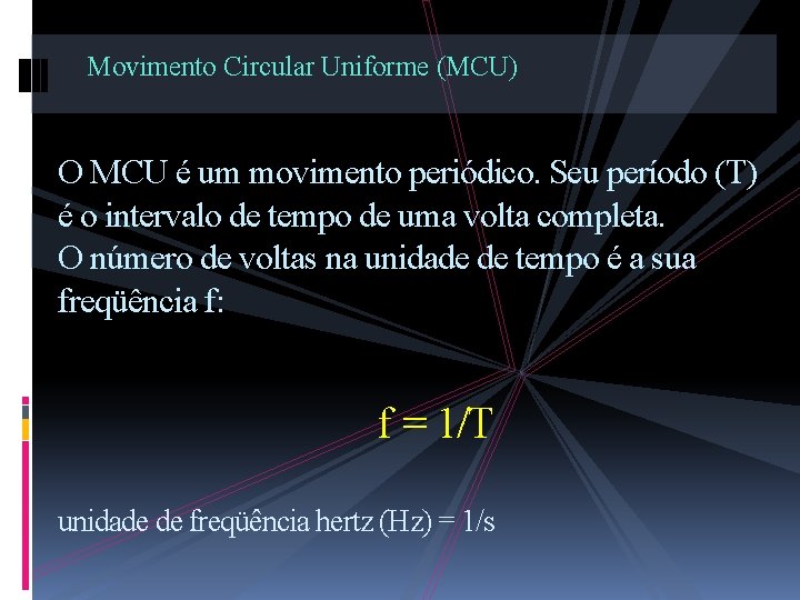 Movimento Circular Uniforme (MCU) O MCU é um movimento periódico. Seu período (T) é