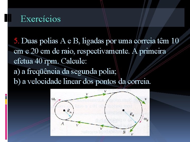 Exercícios 5. Duas polias A e B, ligadas por uma correia têm 10 cm