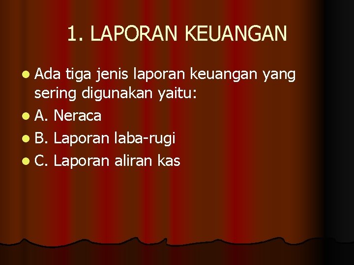 1. LAPORAN KEUANGAN l Ada tiga jenis laporan keuangan yang sering digunakan yaitu: l