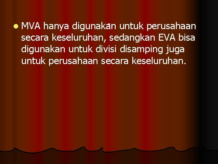 . untuk perusahaan hanya digunakan secara keseluruhan, sedangkan EVA bisa digunakan untuk divisi disamping