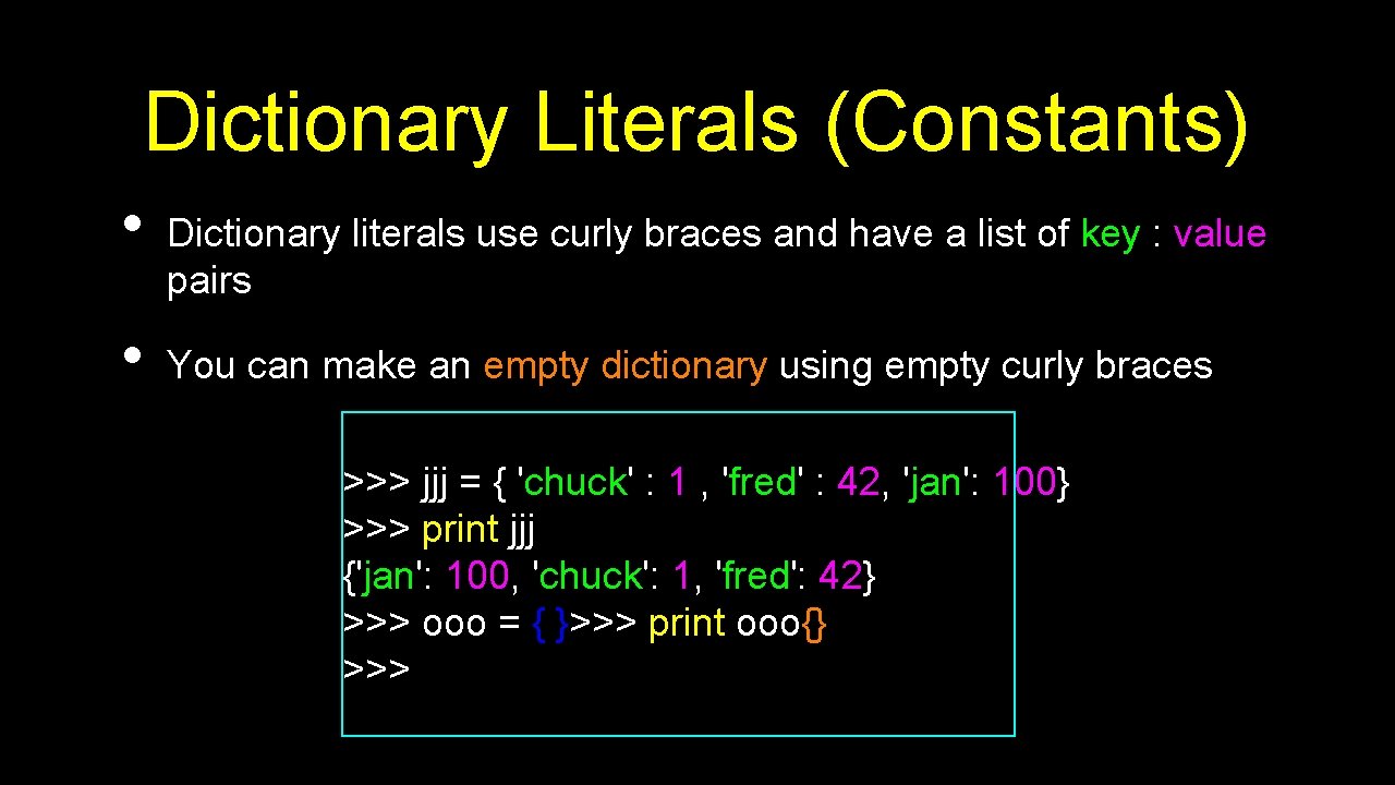 Dictionary Literals (Constants) • • Dictionary literals use curly braces and have a list