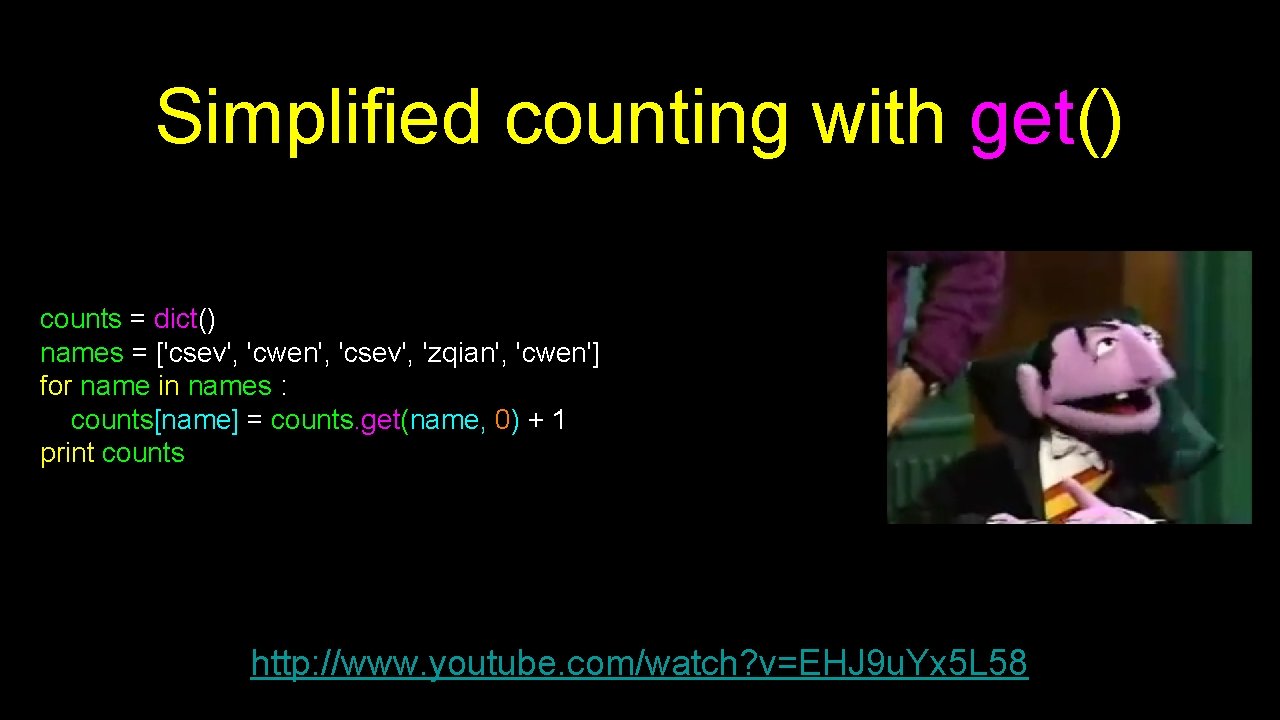 Simplified counting with get() counts = dict() names = ['csev', 'cwen', 'csev', 'zqian', 'cwen']