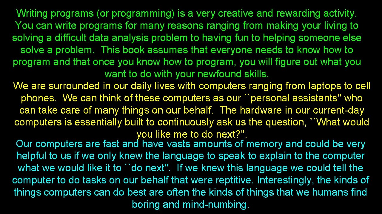 Writing programs (or programming) is a very creative and rewarding activity. You can write