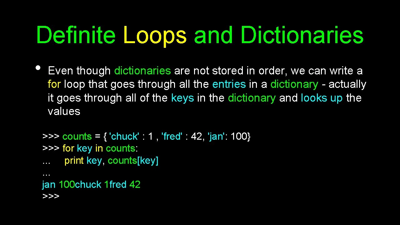 Definite Loops and Dictionaries • Even though dictionaries are not stored in order, we