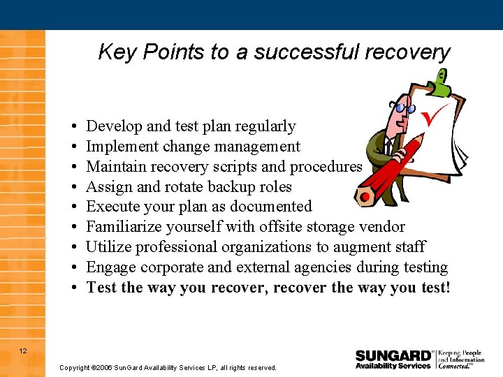 Key Points to a successful recovery • • • Develop and test plan regularly