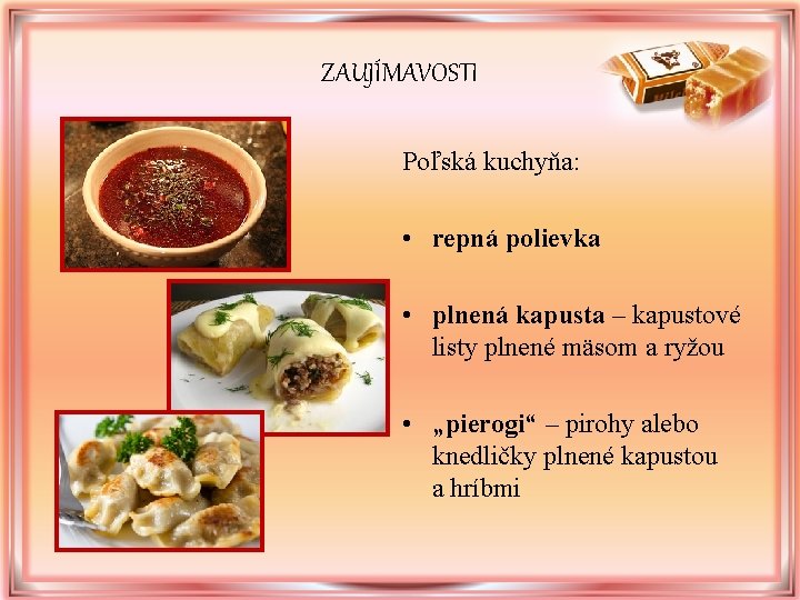 ZAUJÍMAVOSTI Poľská kuchyňa: • repná polievka • plnená kapusta – kapustové listy plnené mäsom ZAUJÍMAVOSTI Poľská kuchyňa: • repná polievka • plnená kapusta – kapustové listy plnené mäsom